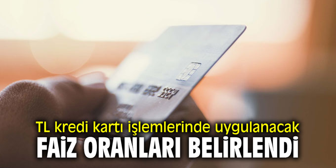 TL kredi kartı işlemlerinde uygulanacak faiz oranları belirlendi