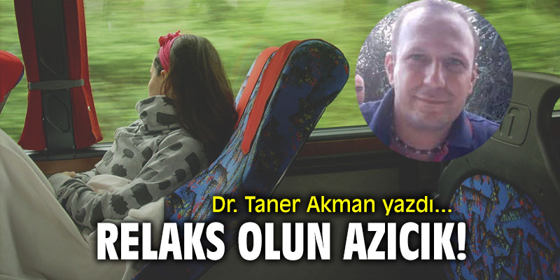 "Relaks olun azıcık" Dr. Taner Akman yazdı...