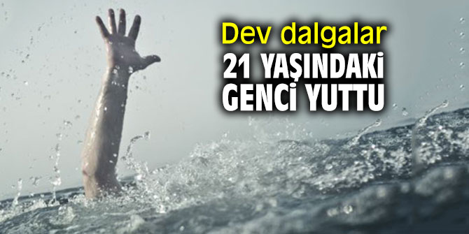 Dev dalgalar 21 yaşındaki genci yuttu