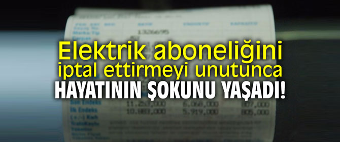 Elektrik aboneliğini iptal ettirmeyi unutunca hayatının şokunu yaşadı!