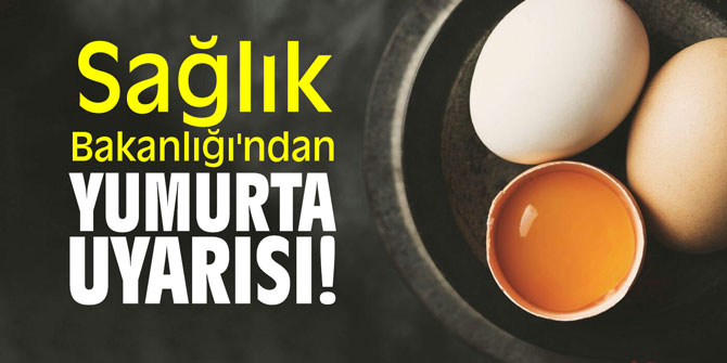Sağlık Bakanlığı'ndan yumurta uyarısı!