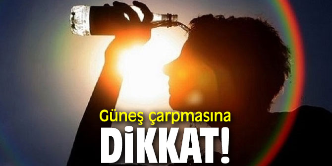 Güneş çarpmasına dikkat!