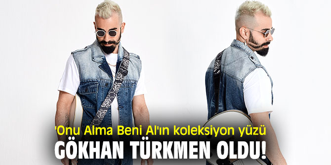 'Onu Alma Beni Al'ın koleksiyon yüzü Gökhan Türkmen oldu!