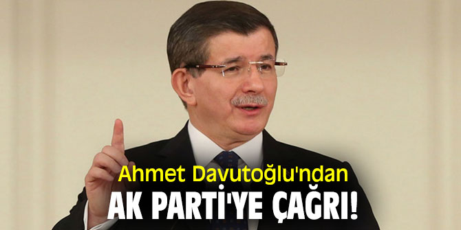 Davutoğlu'ndan AK Parti'ye çağrı!