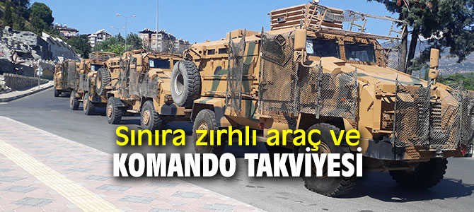 Suriye sınırına zırhlı araç ve komando takviyesi