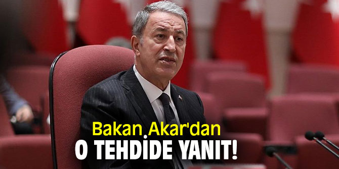 Bakan Akar'dan o tehdide yanıt!
