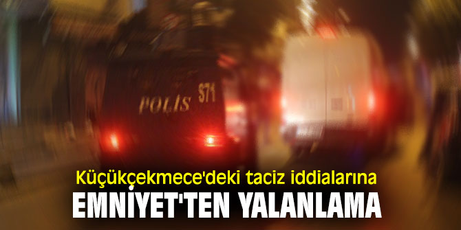 Küçükçekmece'deki taciz iddialarına Emniyet'ten yalanlama