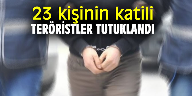 23 kişinin katili teröristler tutuklandı