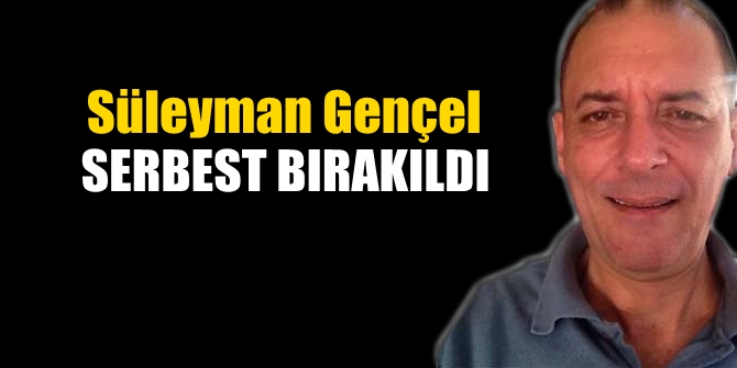 Süleyman Gençel serbest bırakıldı