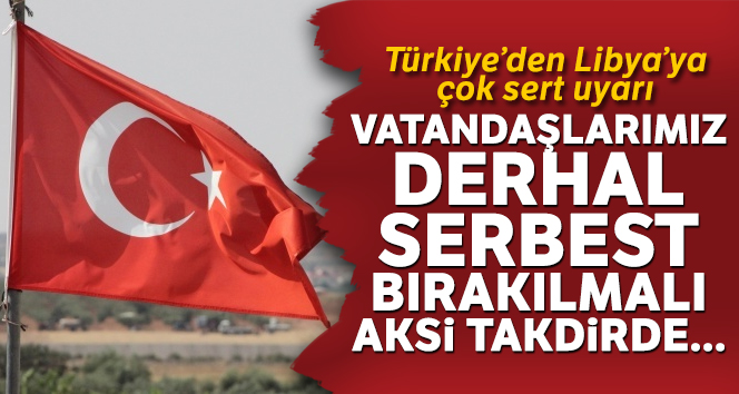 Vatandaşlarımız derhal serbest bırakılmalı'