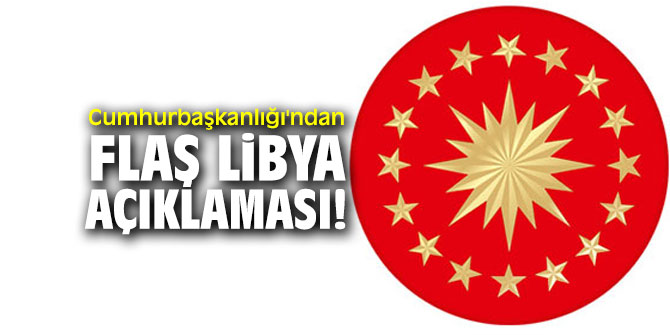 Cumhurbaşkanlığı'ndan flaş Libya açıklaması!