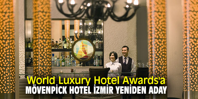 World Luxury Hotel Awards'a Mövenpick Hotel Izmir yeniden aday