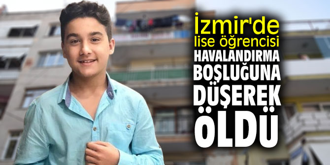 İzmir'de lise öğrencisi havalandırma boşluğuna düşerek öldü!