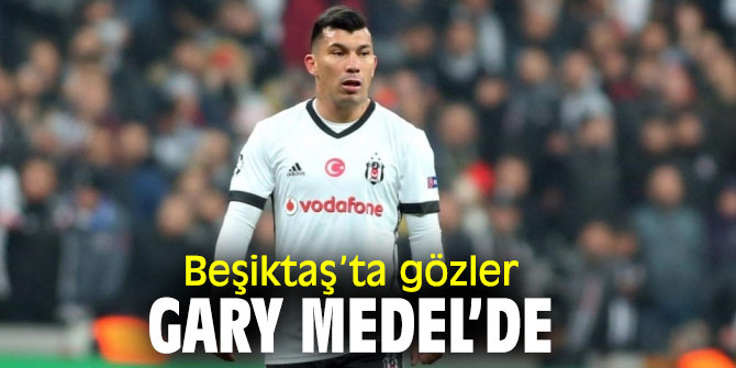 Beşiktaş’ta gözler Gary Medel'e çevrildi!
