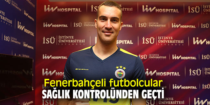 Fenerbahçe'de futbolcular yeni sezon öncesi sağlık kontrolünde