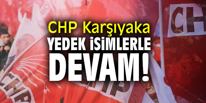 CHP Karşıyaka yedek isimlerle devam!