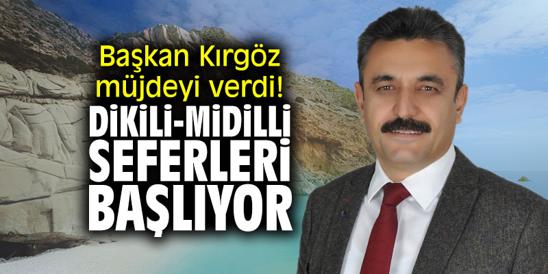 Başkan Kırgöz müjdeyi verdi! Dikili - Midilli seferleri başlıyor!