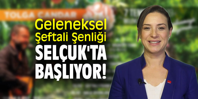 Geleneksel Şeftali Şenliği Selçuk'ta başlıyor!