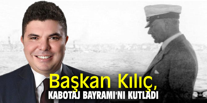 Başkan Kılıç, Kabotaj Bayramı'nı kutladı