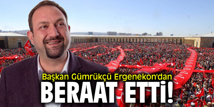 Başkan Gümrükçü Ergenekon'dan beraat etti!