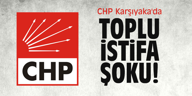 CHP Karşıyaka'da toplu istifa!