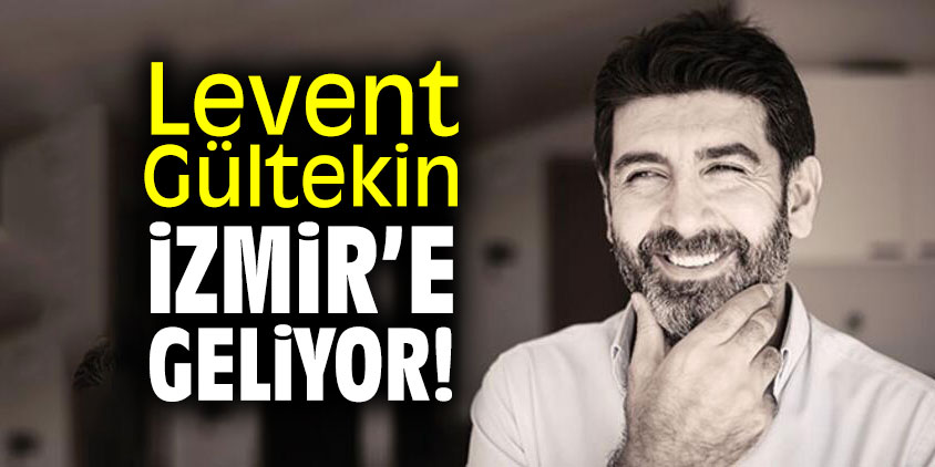 Levent Gültekin İzmir'e geliyor
