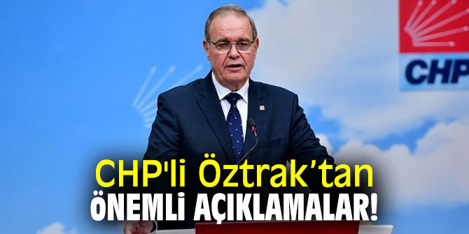 CHP'li Öztrak’tan önemli açıklamalar!