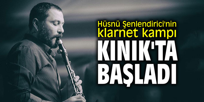 Hüsnü Şenlendirici'nin klarnet kampı Kınık'ta başladı
