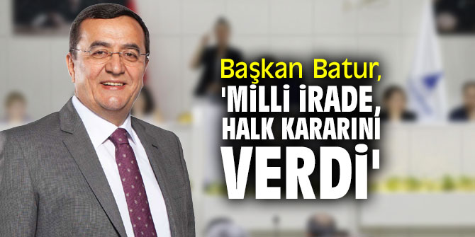 Başkan Batur, 'Milli irade, halk kararını verdi'