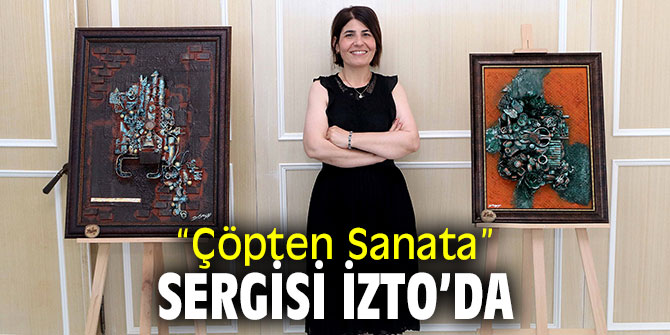 “Çöpten Sanata” sergisi İzmir Ticaret Odası Sergi Salonu’nda açıldı