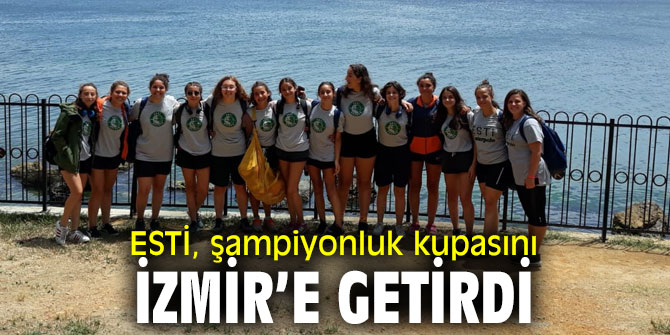 ESTİ, şampiyonluk kupasını İzmir’e getirdi