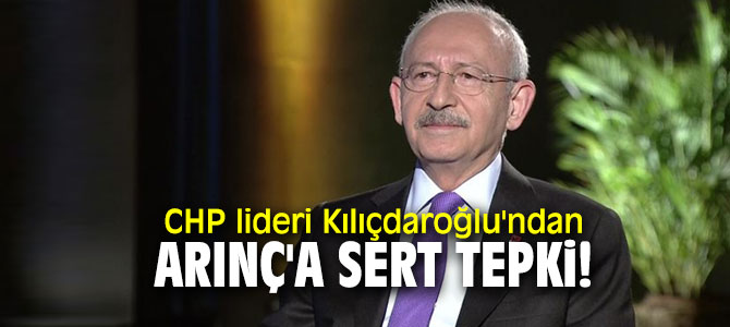 CHP lideri Kılıçdaroğlu'ndan Arınç'a sert tepki!