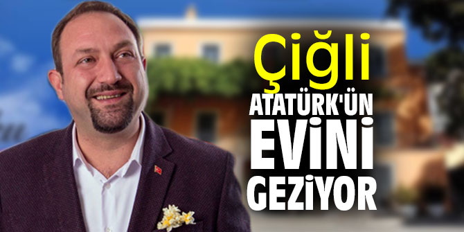 Çiğli Atatürk'ün Evini Geziyor
