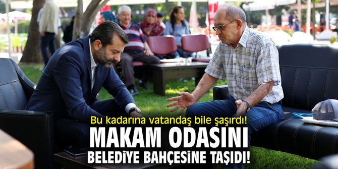 Bu kadarına vatandaş bile şaşırdı! Makam odasını belediye bahçesine taşıdı!