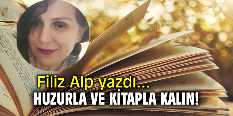 Huzurla ve kitapla kalın! Filiz Alp yazdı...