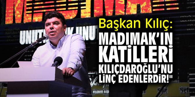 Başkan Kılıç: "Madımak’ın katilleri Kılıçdaroğlu’nu linç edenlerdir!"