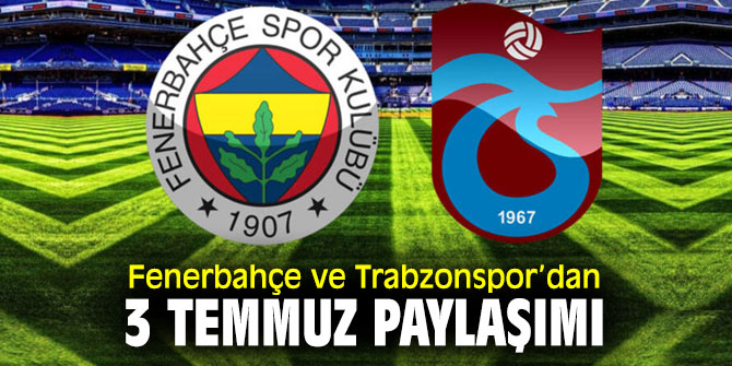 Fenerbahçe ve Trabzonspor kulüpleri, 3 Temmuz paylaşımı yaptı
