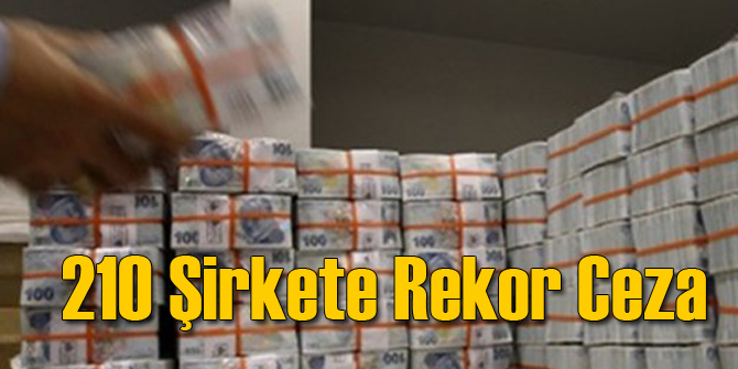 210 Şirkete Rekor Ceza!