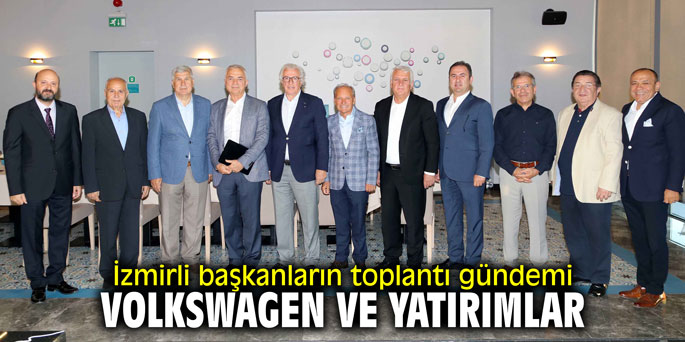 İzmirli başkanların toplantı gündemi Volkswagen ve yatırımlar