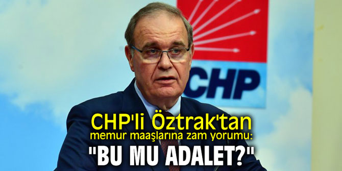CHP'li Öztrak'tan memur maaşlarına zam yorumu: "Bu mu adalet?"