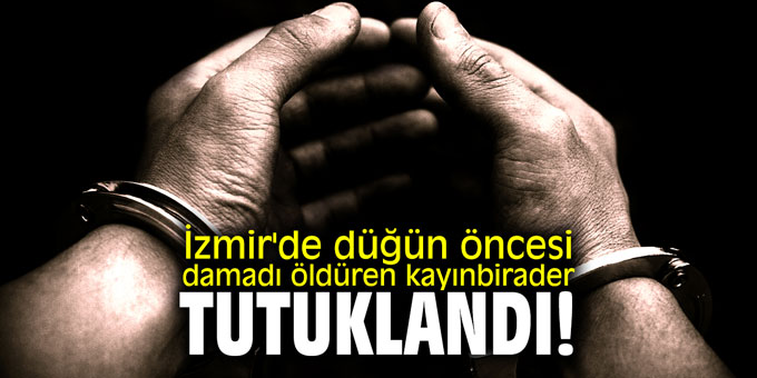 İzmir'de düğün öncesi damadı öldüren kayınbirader tutuklandı!