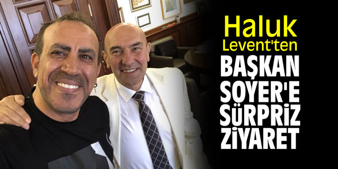 Haluk Levent'ten Başkan Soyer'e sürpriz ziyaret