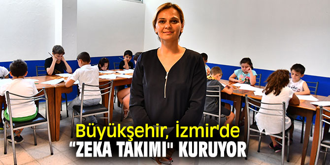 Büyükşehir, İzmir'de “Zeka Takımı" kuruyor