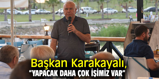 Başkan Karakayalı, “Yapacak daha çok işimiz var” 