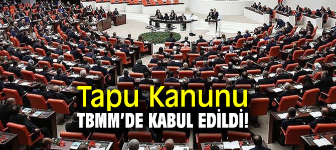Tapu Kanunu TBMM’de kabul edildi!