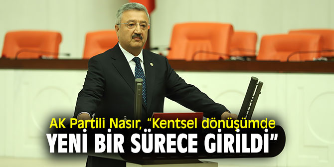 AK Partili Nasır, “Kentsel dönüşümde yeni bir sürece girildi” 