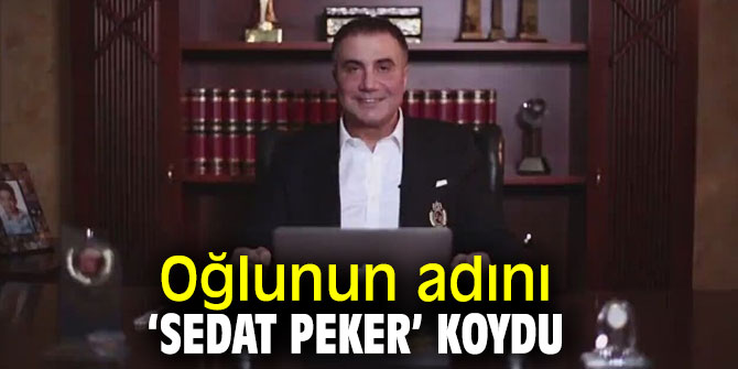 Sedat Peker’in adını oğluna verdi!