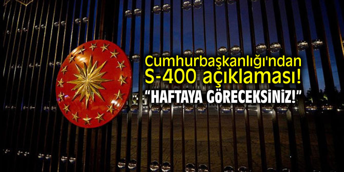 Cumhurbaşkanlığı'ndan S-400 açıklaması! "Haftaya göreceksiniz"