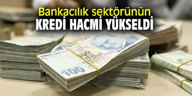 Bankacılık sektörünün kredi hacmi yükseldi