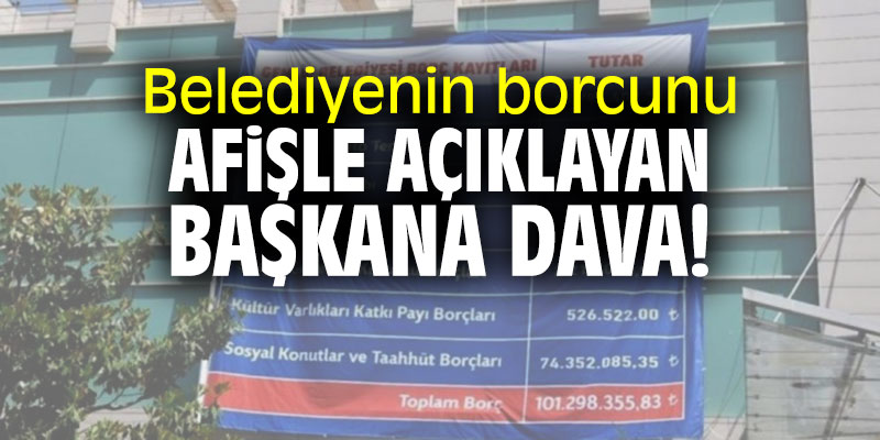 Belediyenin borcunu afişle açıklayan başkana eski başkandan dava!
